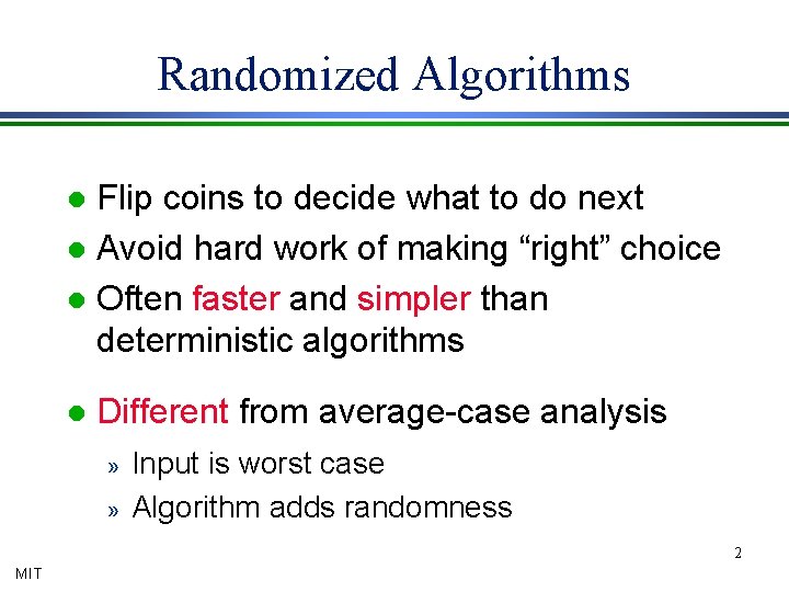 Randomized Algorithms Flip coins to decide what to do next l Avoid hard work