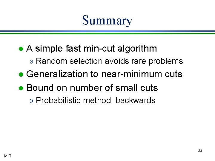 Summary l A simple fast min-cut algorithm » Random selection avoids rare problems Generalization