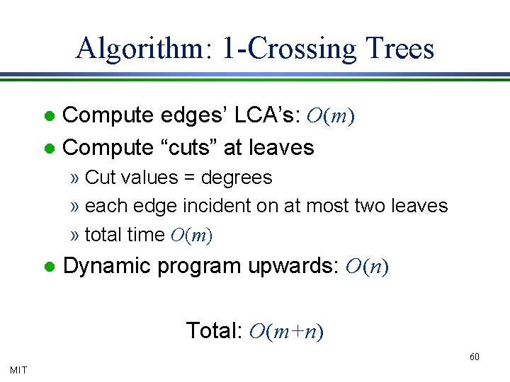 Algorithm: 1 -Crossing Trees Compute edges’ LCA’s: O(m) l Compute “cuts” at leaves l