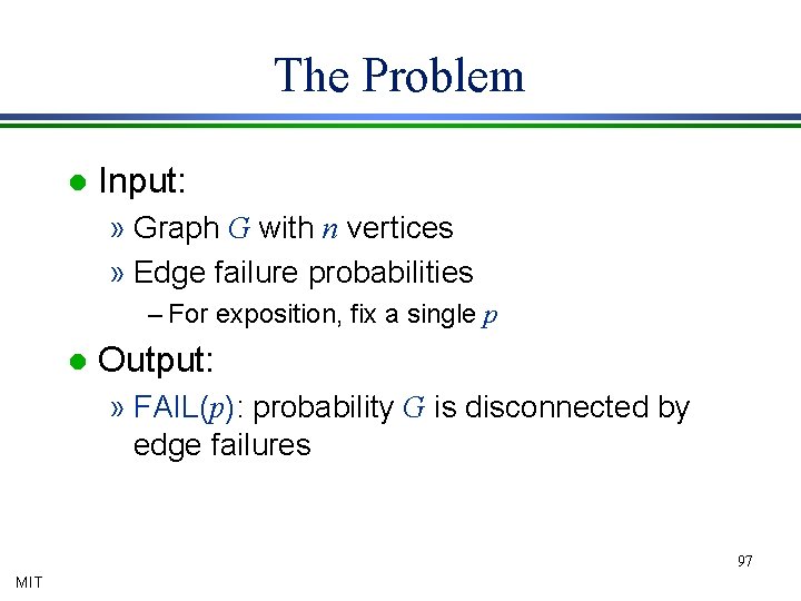 The Problem l Input: » Graph G with n vertices » Edge failure probabilities