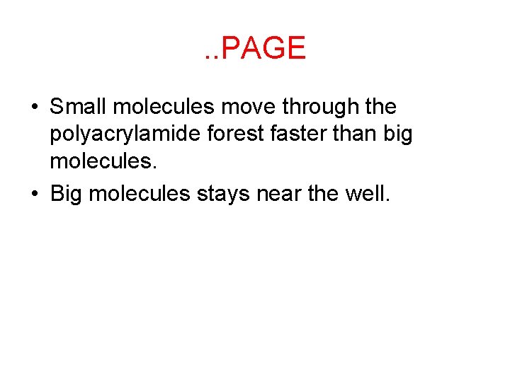. . PAGE • Small molecules move through the polyacrylamide forest faster than big