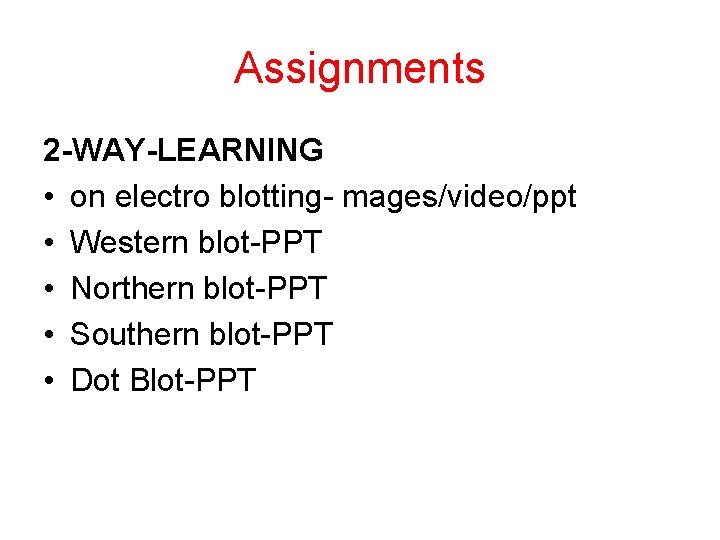 Assignments 2 -WAY-LEARNING • on electro blotting- mages/video/ppt • Western blot-PPT • Northern blot-PPT