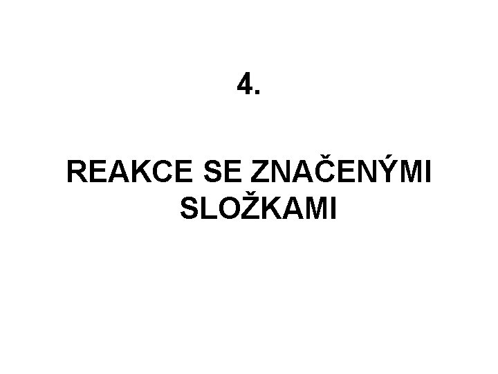 4. REAKCE SE ZNAČENÝMI SLOŽKAMI 