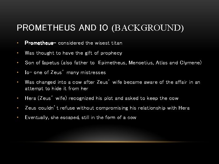 PROMETHEUS AND IO (BACKGROUND) • Prometheus- considered the wisest titan • Was thought to