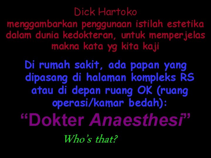 Dick Hartoko menggambarkan penggunaan istilah estetika dalam dunia kedokteran, untuk memperjelas makna kata yg