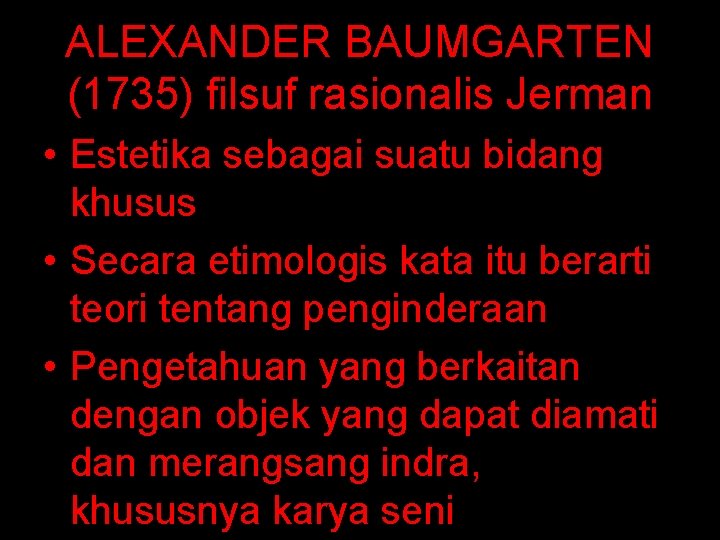 ALEXANDER BAUMGARTEN (1735) filsuf rasionalis Jerman • Estetika sebagai suatu bidang khusus • Secara