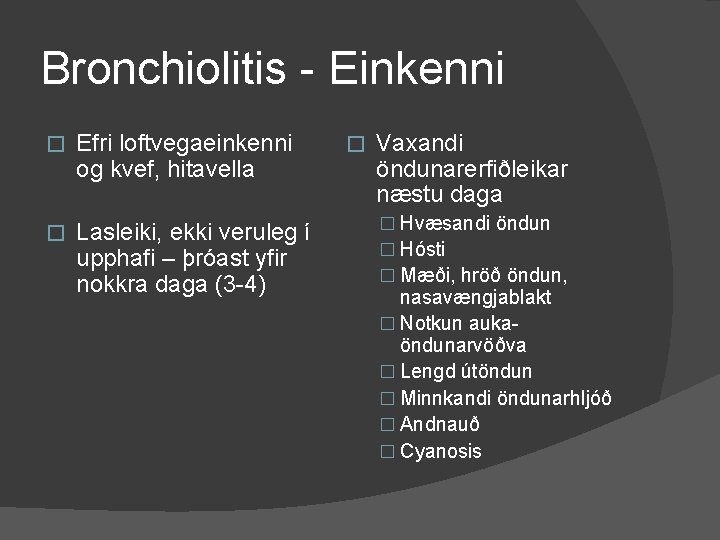 Bronchiolitis - Einkenni � Efri loftvegaeinkenni og kvef, hitavella � Lasleiki, ekki veruleg í