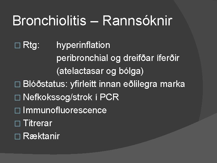 Bronchiolitis – Rannsóknir � Rtg: hyperinflation peribronchial og dreifðar íferðir (atelactasar og bólga) �