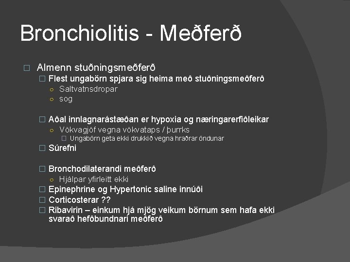 Bronchiolitis - Meðferð � Almenn stuðningsmeðferð � Flest ungabörn spjara sig heima með stuðningsmeðferð