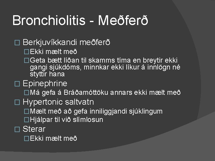 Bronchiolitis - Meðferð � Berkjuvíkkandi meðferð �Ekki mælt með �Geta bætt líðan til skamms