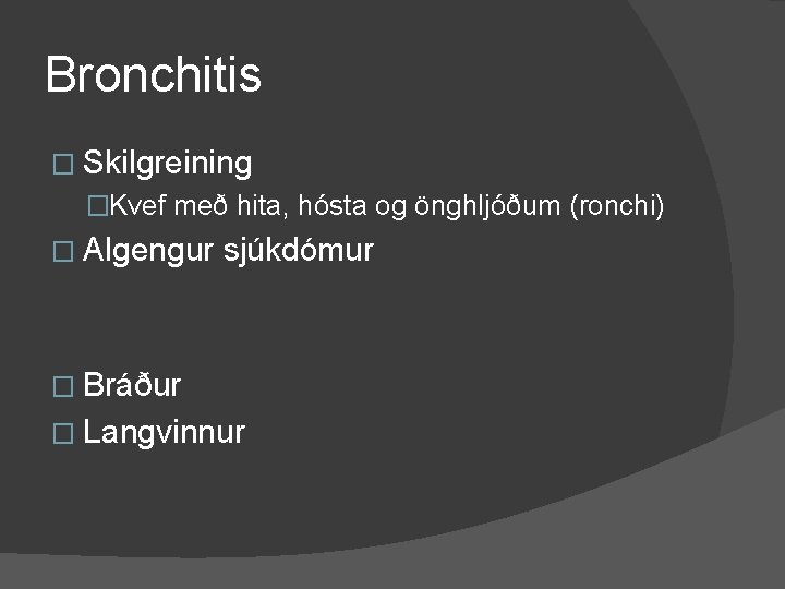 Bronchitis � Skilgreining �Kvef með hita, hósta og önghljóðum (ronchi) � Algengur sjúkdómur �