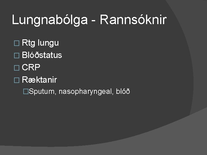 Lungnabólga - Rannsóknir � Rtg lungu � Blóðstatus � CRP � Ræktanir �Sputum, nasopharyngeal,