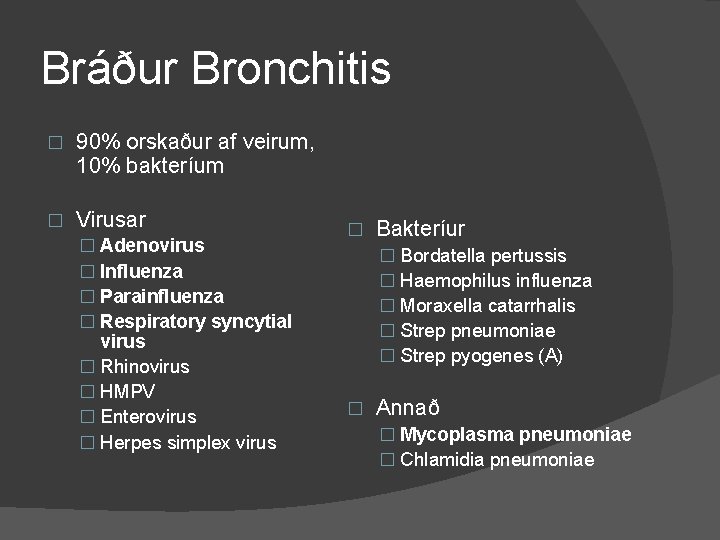 Bráður Bronchitis � 90% orskaður af veirum, 10% bakteríum � Virusar � Adenovirus �