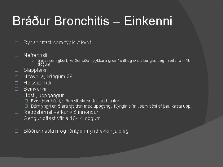 Bráður Bronchitis – Einkenni � Byrjar oftast sem týpískt kvef � Nefrennsli ○ �