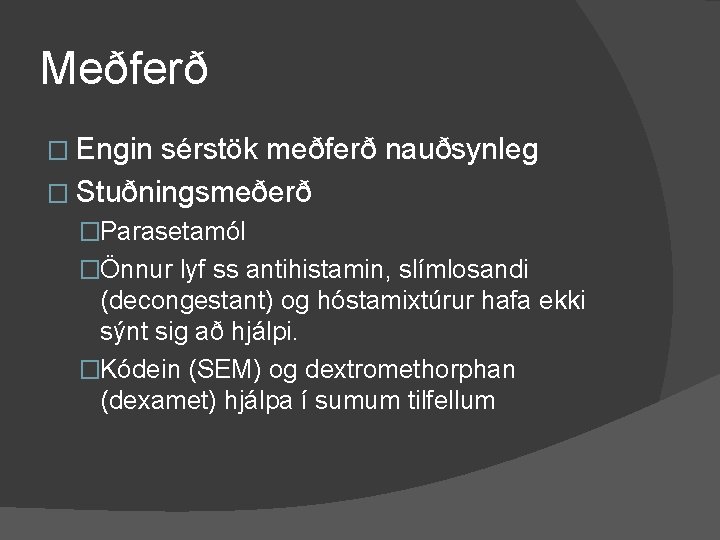 Meðferð � Engin sérstök meðferð nauðsynleg � Stuðningsmeðerð �Parasetamól �Önnur lyf ss antihistamin, slímlosandi