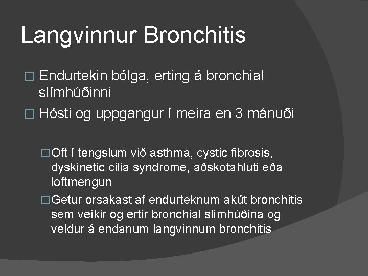 Langvinnur Bronchitis Endurtekin bólga, erting á bronchial slímhúðinni � Hósti og uppgangur í meira