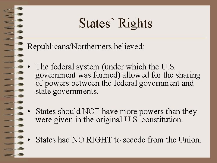 States’ Rights Republicans/Northerners believed: • The federal system (under which the U. S. government