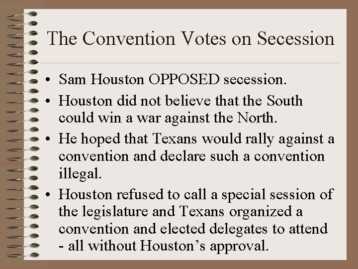 The Convention Votes on Secession • Sam Houston OPPOSED secession. • Houston did not