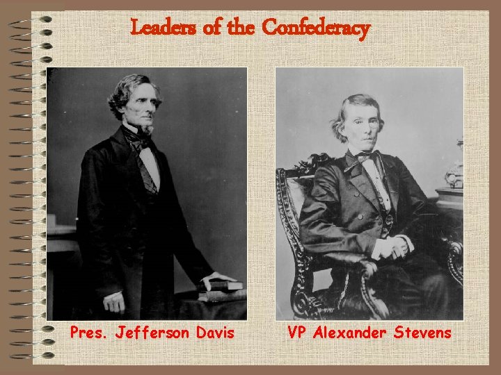 Leaders of the Confederacy Pres. Jefferson Davis VP Alexander Stevens 