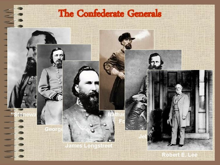 The Confederate Generals “Stonewall” Jackson Nathan Bedford Forrest George Pickett Jeb Stuart James Longstreet