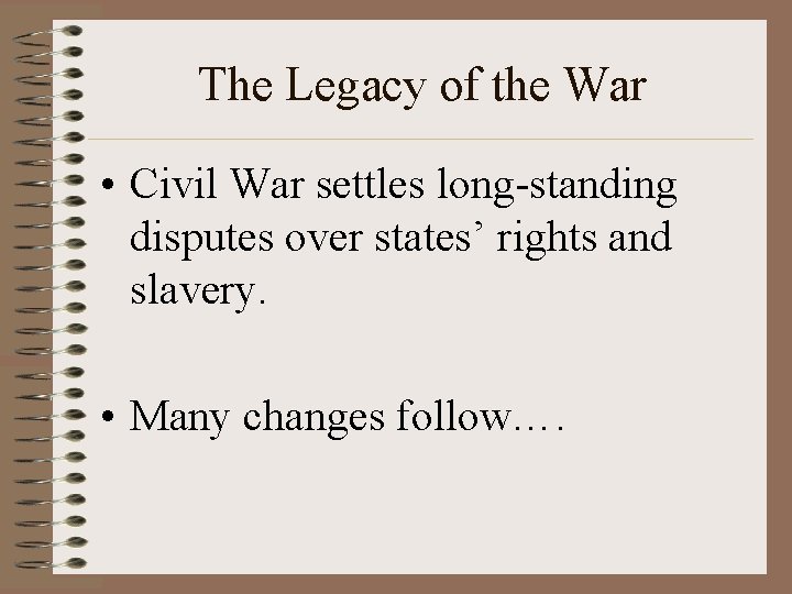 The Legacy of the War • Civil War settles long-standing disputes over states’ rights