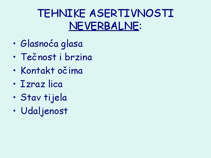 TEHNIKE ASERTIVNOSTI NEVERBALNE: • • • Glasnoća glasa Tečnost i brzina Kontakt očima Izraz