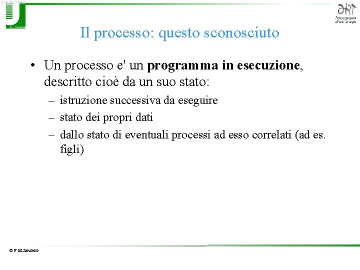 Il processo: questo sconosciuto • Un processo e' un programma in esecuzione, descritto cioè