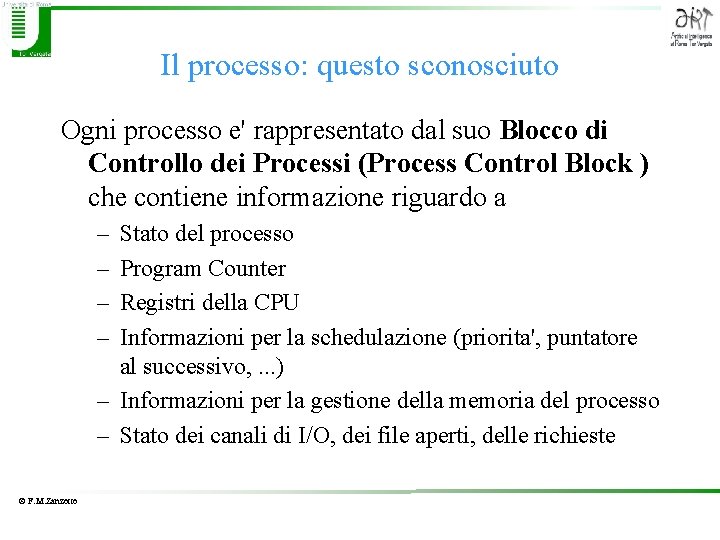 Il processo: questo sconosciuto Ogni processo e' rappresentato dal suo Blocco di Controllo dei