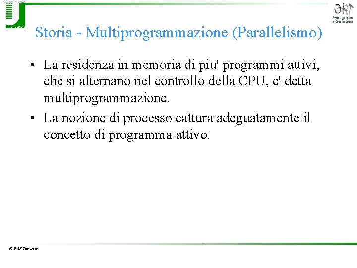 Storia - Multiprogrammazione (Parallelismo) • La residenza in memoria di piu' programmi attivi, che