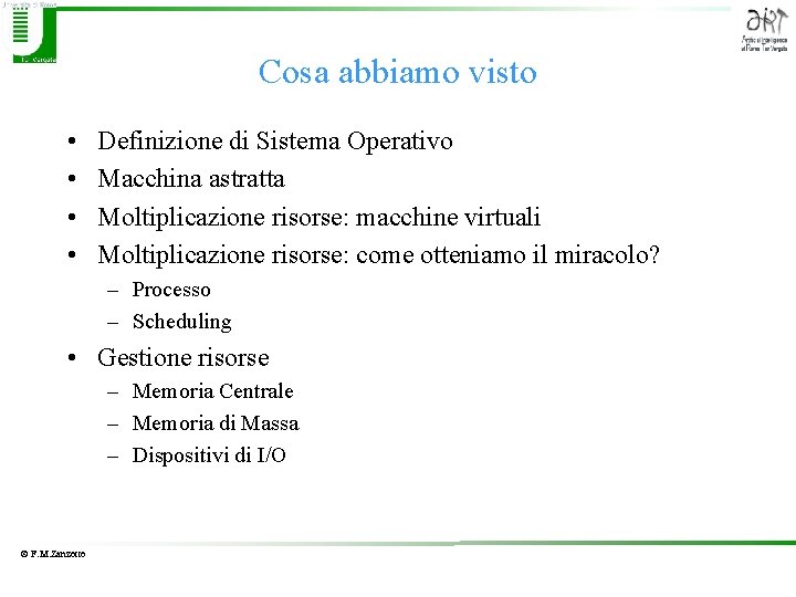 Cosa abbiamo visto • • Definizione di Sistema Operativo Macchina astratta Moltiplicazione risorse: macchine