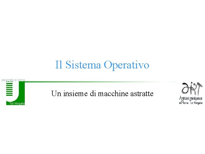 Il Sistema Operativo Un insieme di macchine astratte 
