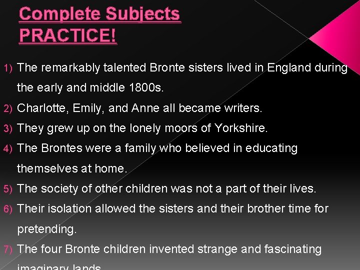 Complete Subjects PRACTICE! 1) The remarkably talented Bronte sisters lived in England during the