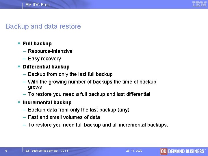 IBM IDC Brno Backup and data restore § Full backup – Resource-intensive – Easy
