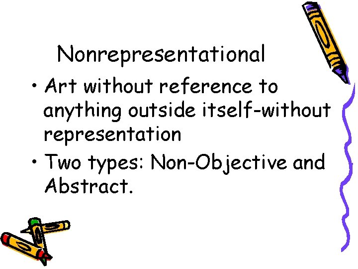 Nonrepresentational • Art without reference to anything outside itself-without representation • Two types: Non-Objective