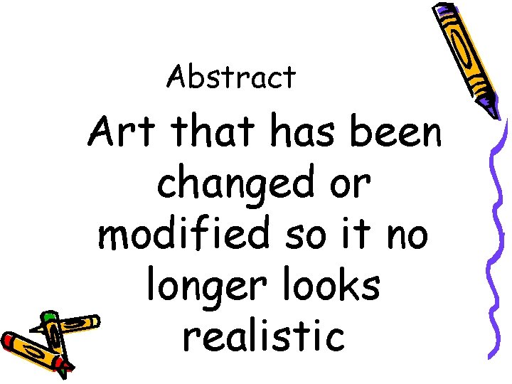 Abstract Art that has been changed or modified so it no longer looks realistic