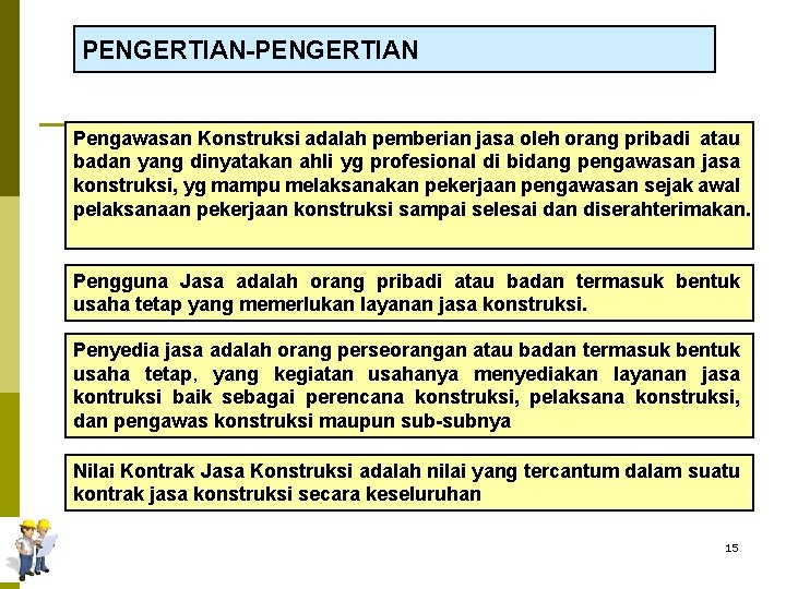 PENGERTIAN-PENGERTIAN Pengawasan Konstruksi adalah pemberian jasa oleh orang pribadi atau badan yang dinyatakan ahli