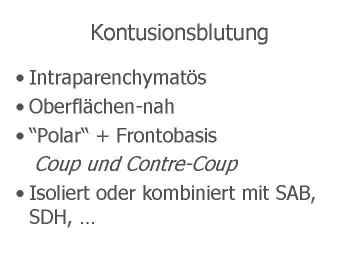 Kontusionsblutung • Intraparenchymatös • Oberflächen-nah • “Polar“ + Frontobasis Coup und Contre-Coup • Isoliert