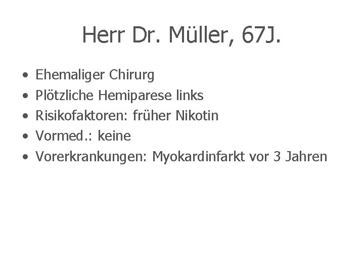 Herr Dr. Müller, 67 J. • • • Ehemaliger Chirurg Plötzliche Hemiparese links Risikofaktoren: