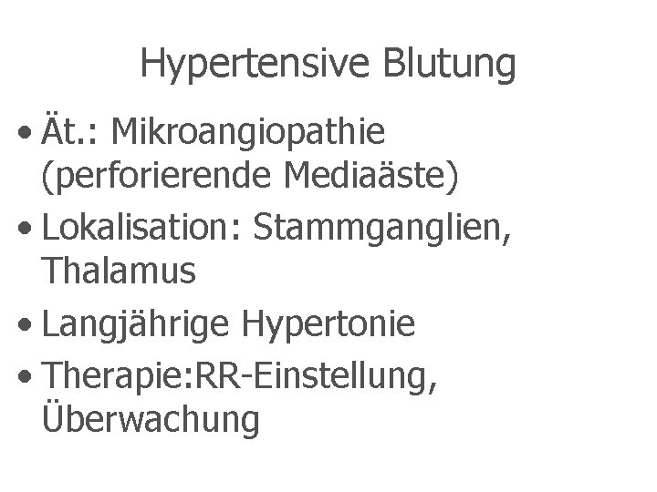 Hypertensive Blutung • Ät. : Mikroangiopathie (perforierende Mediaäste) • Lokalisation: Stammganglien, Thalamus • Langjährige