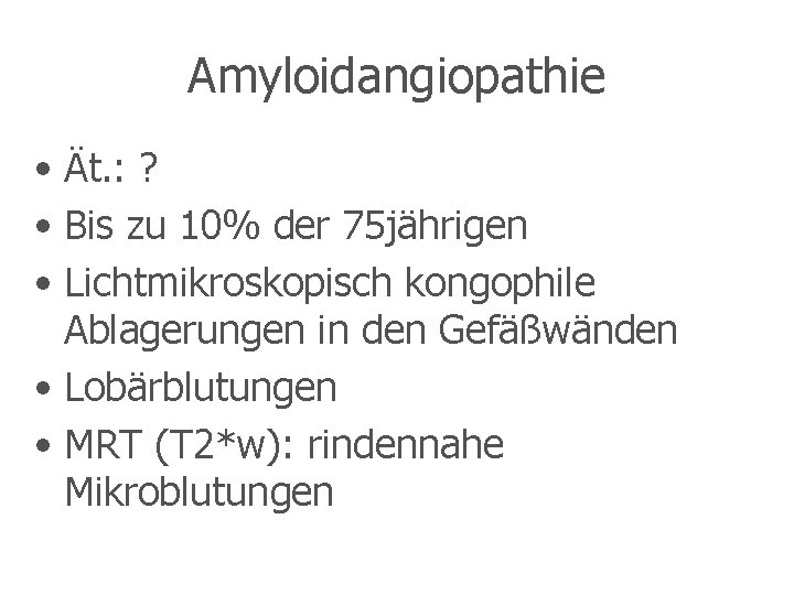 Amyloidangiopathie • Ät. : ? • Bis zu 10% der 75 jährigen • Lichtmikroskopisch