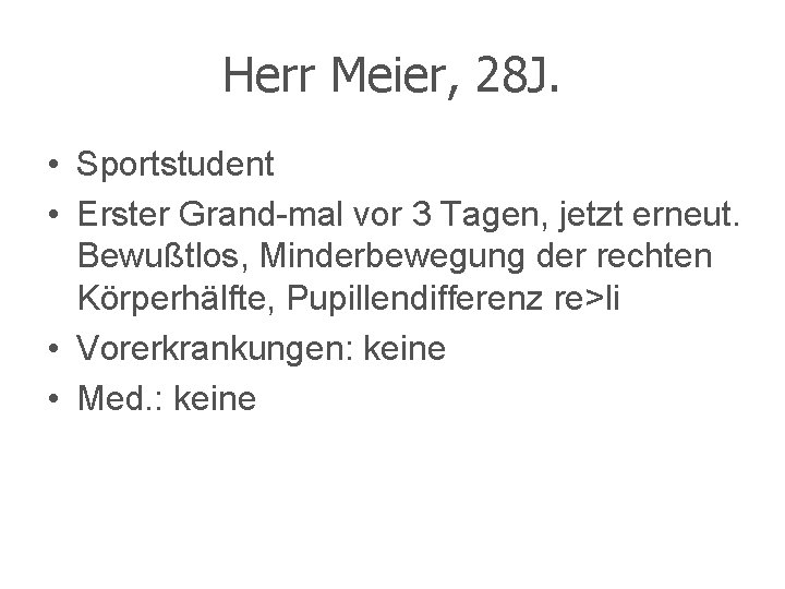 Herr Meier, 28 J. • Sportstudent • Erster Grand-mal vor 3 Tagen, jetzt erneut.