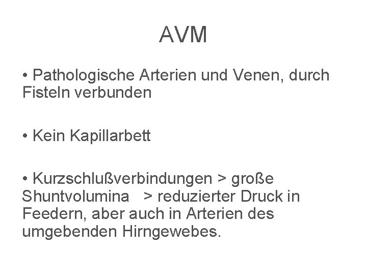 AVM • Pathologische Arterien und Venen, durch Fisteln verbunden • Kein Kapillarbett • Kurzschlußverbindungen