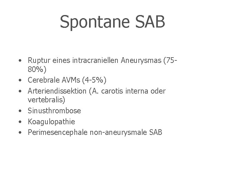 Spontane SAB • Ruptur eines intracraniellen Aneurysmas (7580%) • Cerebrale AVMs (4 -5%) •