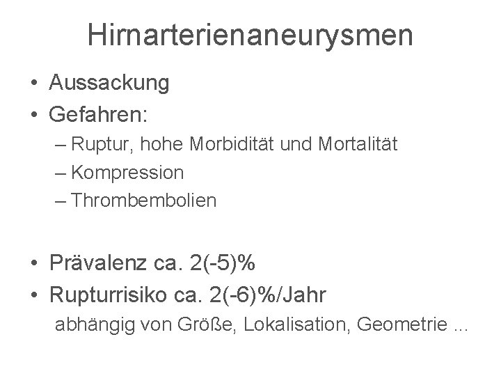 Hirnarterienaneurysmen • Aussackung • Gefahren: – Ruptur, hohe Morbidität und Mortalität – Kompression –