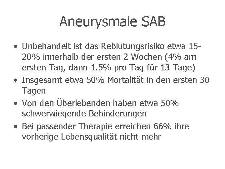 Aneurysmale SAB • Unbehandelt ist das Reblutungsrisiko etwa 1520% innerhalb der ersten 2 Wochen