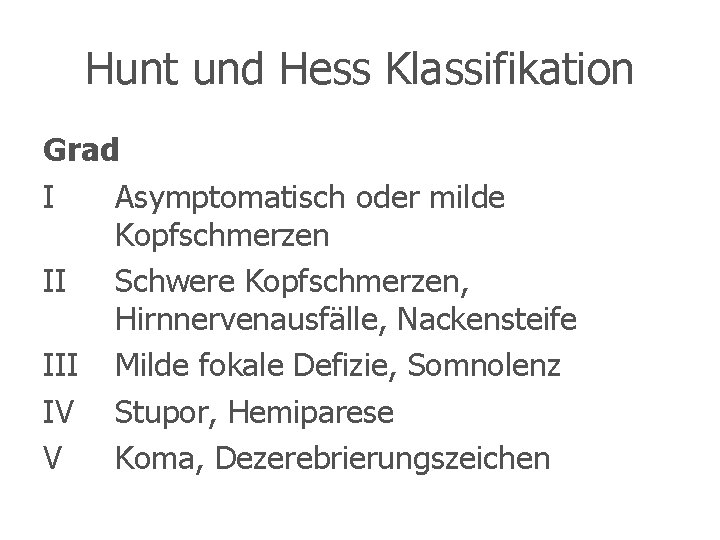 Hunt und Hess Klassifikation Grad I Asymptomatisch oder milde Kopfschmerzen II Schwere Kopfschmerzen, Hirnnervenausfälle,