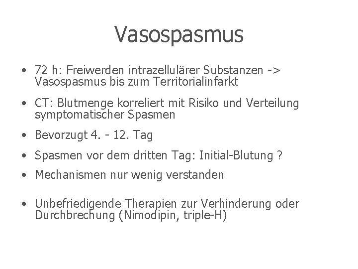 Vasospasmus • 72 h: Freiwerden intrazellulärer Substanzen -> Vasospasmus bis zum Territorialinfarkt • CT:
