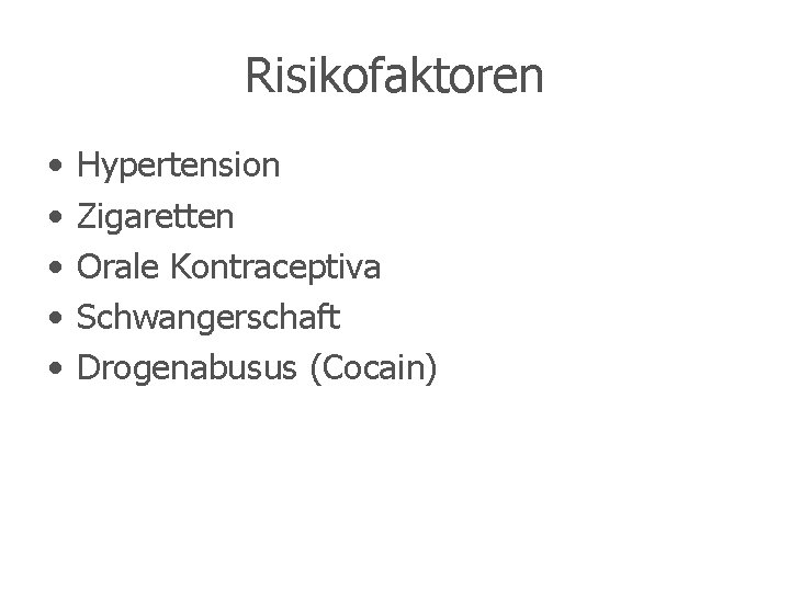 Risikofaktoren • • • Hypertension Zigaretten Orale Kontraceptiva Schwangerschaft Drogenabusus (Cocain) 