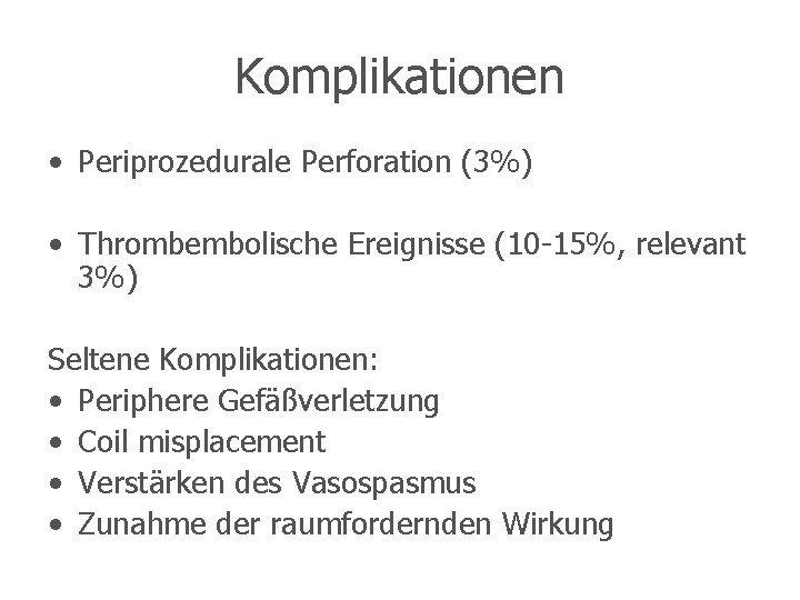 Komplikationen • Periprozedurale Perforation (3%) • Thrombembolische Ereignisse (10 -15%, relevant 3%) Seltene Komplikationen: