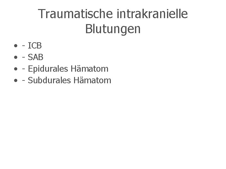 Traumatische intrakranielle Blutungen • • - ICB SAB Epidurales Hämatom Subdurales Hämatom 
